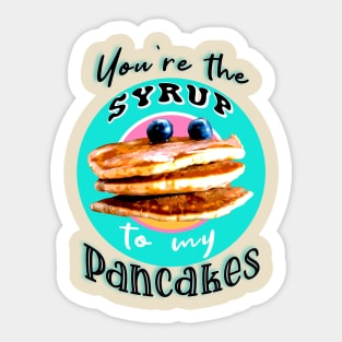 You're the syrup to my pancakes Sticker